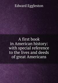 A first book in American history: with special reference to the lives and deeds of great Americans