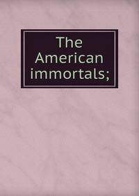 The American immortals;