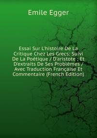 Essai Sur L'histoire De La Critique Chez Les Grecs: Suivi De La Po?tique / D'aristote ; Et D'extraits De Ses Probl?mes / Avec Traduction Fran?aise Et Commentaire (French Edition)