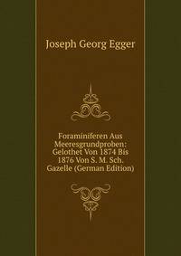 Foraminiferen Aus Meeresgrundproben: Gelothet Von 1874 Bis 1876 Von S. M. Sch. Gazelle (German Edition)