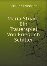 Maria Stuart: Ein Trauerspiel Von Friedrich Schiller