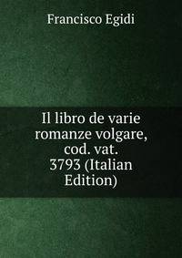 Il libro de varie romanze volgare, cod. vat. 3793 (Italian Edition)