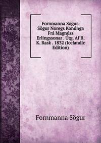 Fornmanna Sogur: Sogur Noregs Konunga Fra Magnuss Erlingssonar . Utg. Af R.K. Rask . 1832 (Icelandic Edition)