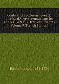 Conf?rences eccl?siastiques du dioc?se d'Angers: tenues dans les ann?es 1709 ? 1760 et les suivantes Volume 9 (French Edition)