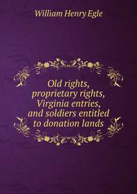 Old rights, proprietary rights, Virginia entries, and soldiers entitled to donation lands
