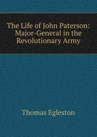 The Life of John Paterson: Major-General in the Revolutionary Army