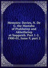 Memoirs: Davies, N. De G. the Mastaba of Ptahhetep and Akhethetep at Saqqareh. Part 1-2. 1900-01, Issue 9, part 2