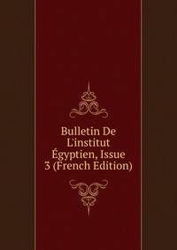 Bulletin De L'institut ?gyptien, Issue 3 (French Edition)
