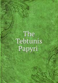 The Tebtunis Papyri .