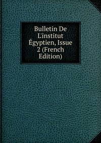 Bulletin De L'institut ?gyptien, Issue 2 (French Edition)