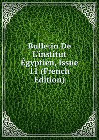 Bulletin De L'institut ?gyptien, Issue 11 (French Edition)
