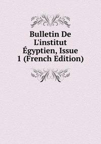 Bulletin De L'institut ?gyptien, Issue 1 (French Edition)