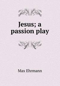 Jesus; a passion play
