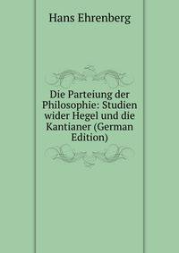 Die Parteiung der Philosophie: Studien wider Hegel und die Kantianer (German Edition)