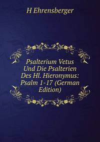 Psalterium Vetus Und Die Psalterien Des Hl. Hieronymus: Psalm 1-17 (German Edition)