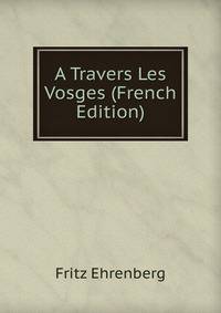 A Travers Les Vosges (French Edition)