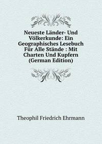 Neueste Lander- Und Volkerkunde: Ein Geographisches Lesebuch Fur Alle Stande : Mit Charten Und Kupfern (German Edition)