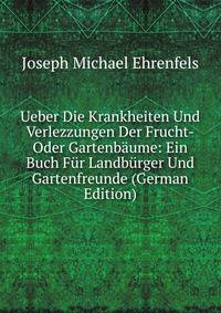 Ueber Die Krankheiten Und Verlezzungen Der Frucht-Oder Gartenbaume: Ein Buch Fur Landburger Und Gartenfreunde (German Edition)