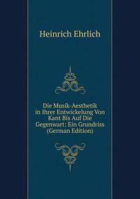 Die Musik-Aesthetik in Ihrer Entwickelung Von Kant Bis Auf Die Gegenwart: Ein Grundriss (German Edition)