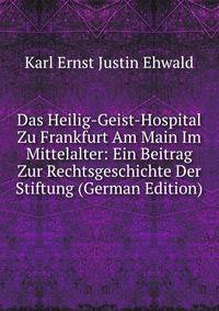 Das Heilig-Geist-Hospital Zu Frankfurt Am Main Im Mittelalter: Ein Beitrag Zur Rechtsgeschichte Der Stiftung (German Edition)