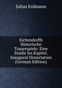 Eichendorffs Historische Trauerspiele: Eine Studie Ies Kapitel. Inaugural Dissertation (German Edition)