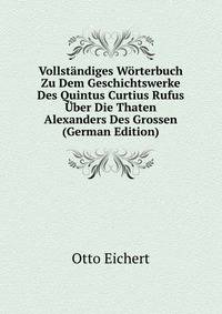 Vollstandiges Worterbuch Zu Dem Geschichtswerke Des Quintus Curtius Rufus Uber Die Thaten Alexanders Des Grossen (German Edition)