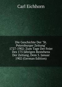 Die Geschichte Der "St. Petersburger Zeitung" 1727-1902: Zum Tage Der Feier Des 175 J?hrigen Bestehens Der Zeitung, Dem 3. Januar 1902 (German Edition)