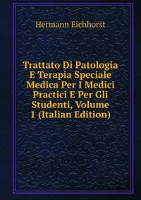 Trattato Di Patologia E Terapia Speciale Medica Per I Medici Practici E Per Gli Studenti, Volume 1 (Italian Edition)