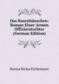 Das Rosenhauschen: Roman Einer Armen Offizierstochter (German Edition)