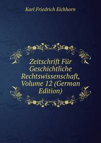 Zeitschrift Fur Geschichtliche Rechtswissenschaft, Volume 12 (German Edition)