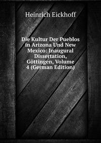 Die Kultur Der Pueblos in Arizona Und New Mexico: Inaugural Dissertation, Gottingen, Volume 4 (German Edition)