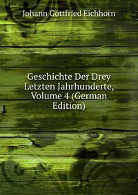 Geschichte Der Drey Letzten Jahrhunderte, Volume 4 (German Edition)