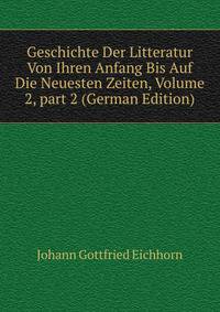 Geschichte Der Litteratur Von Ihren Anfang Bis Auf Die Neuesten Zeiten, Volume 2, part 2 (German Edition)