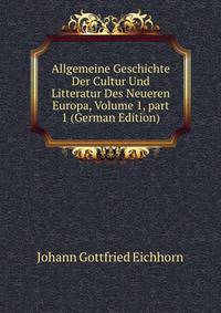 Allgemeine Geschichte Der Cultur Und Litteratur Des Neueren Europa, Volume 1, part 1 (German Edition)