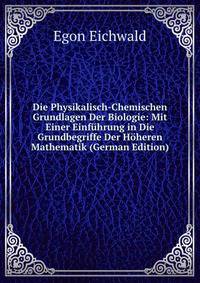 Die Physikalisch-Chemischen Grundlagen Der Biologie: Mit Einer Einfuhrung in Die Grundbegriffe Der Hoheren Mathematik (German Edition)