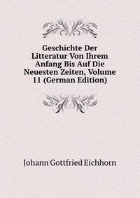 Geschichte Der Litteratur Von Ihrem Anfang Bis Auf Die Neuesten Zeiten, Volume 11 (German Edition)