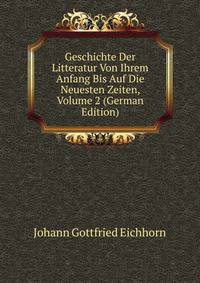 Geschichte Der Litteratur Von Ihrem Anfang Bis Auf Die Neuesten Zeiten, Volume 2 (German Edition)