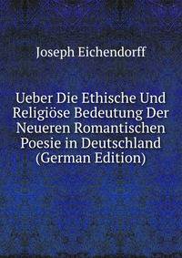 Ueber Die Ethische Und Religiose Bedeutung Der Neueren Romantischen Poesie in Deutschland (German Edition)