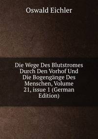 Die Wege Des Blutstromes Durch Den Vorhof Und Die Bogeng?nge Des Menschen, Volume 21, issue 1 (German Edition)