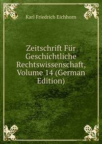 Zeitschrift Fur Geschichtliche Rechtswissenschaft, Volume 14 (German Edition)