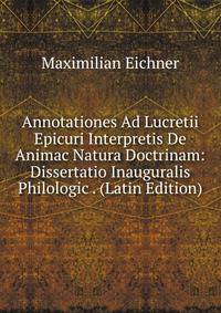 Annotationes Ad Lucretii Epicuri Interpretis De Animac Natura Doctrinam: Dissertatio Inauguralis Philologic . (Latin Edition)
