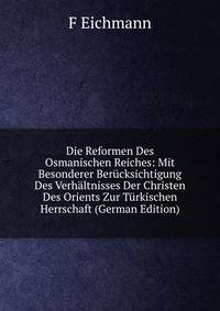 Die Reformen Des Osmanischen Reiches: Mit Besonderer Berucksichtigung Des Verhaltnisses Der Christen Des Orients Zur Turkischen Herrschaft (German Edition)