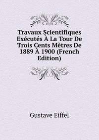 Travaux Scientifiques Executes A La Tour De Trois Cents Metres De 1889 A 1900 (French Edition)