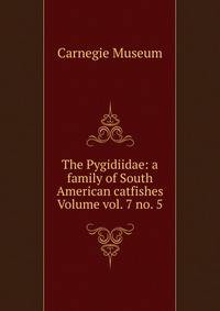 The Pygidiidae: a family of South American catfishes Volume vol. 7 no. 5