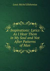Inspirations: Lyrics As I Hear Them in My Soul and Not After Patterns of Man