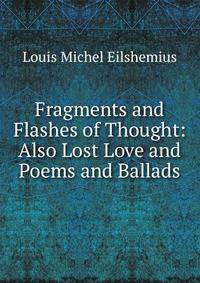 Fragments and Flashes of Thought: Also Lost Love and Poems and Ballads