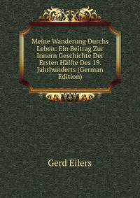 Meine Wanderung Durchs Leben: Ein Beitrag Zur Innern Geschichte Der Ersten Halfte Des 19. Jahrhunderts (German Edition)