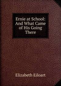 Ernie at School: And What Came of His Going There