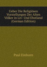 Ueber Die Religiosen Vorstellungen Der Alten Volker in Liv- Und Ehstland (German Edition)
