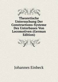 Theoretische Untersuchung Der Constructions-Systeme Des Unterbaues Von Locomotiven (German Edition)